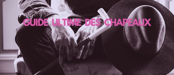 Guide ultime des Chapeaux | Article de Blog | Cap-Chapeau